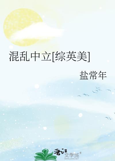 混乱中立[综英美]作者:盐常年 百度网盘