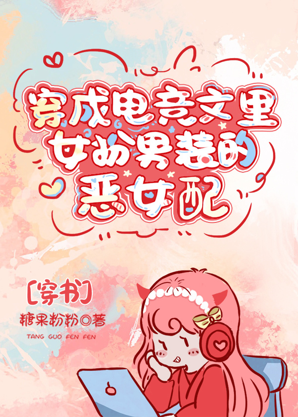 穿成电竞文里女扮男装的恶女配[穿书]作者:糖果粉粉
