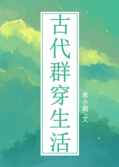古代群穿生活寒小期TXT百度云