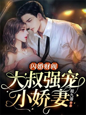 闪婚财阀大佬大叔宠坏你小说