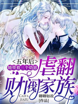 五年后,她带着三个幼崽虐翻财阀家族短剧