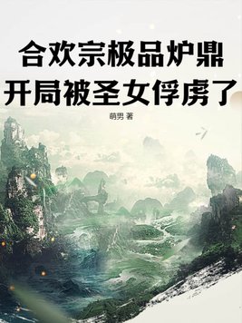 合欢宗极品炉鼎,开局被圣女俘虏了!