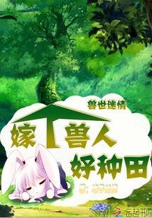 兽世迷情嫁个兽王种种田