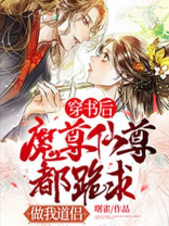 穿书后魔尊仙尊都跪求做我道侣小说572章