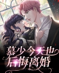 慕少今天也后悔离婚