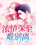 浓情深至难别离