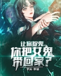 让你捉鬼,你把女鬼带回家?