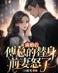 离婚后，傅总的替身前妻怒了