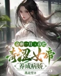 命剩一月，我把青涩女帝养成病娇